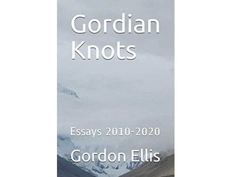 Livro Gordian Knots Essays 20102020 de Gordon Ellis (Inglês)