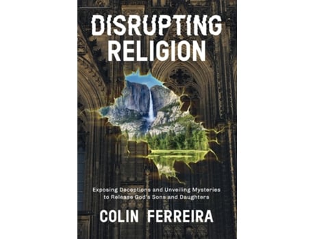 Livro Disrupting Religion Exposing Deceptions and Unveiling Mysteries to Release Gods Sons and Daughters de Colin Ferreira (Inglês)