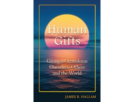 Livro Human Gifts Giving To Transform Ourselves, Others, And The World De Hallam, James Et Al. (inglês)