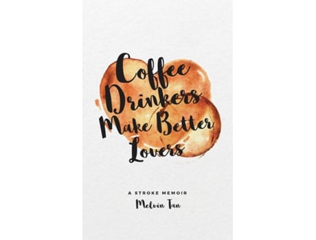 Livro Coffee Drinkers Make Better Lovers A Stroke Memoir De Melvin Tan (inglês)
