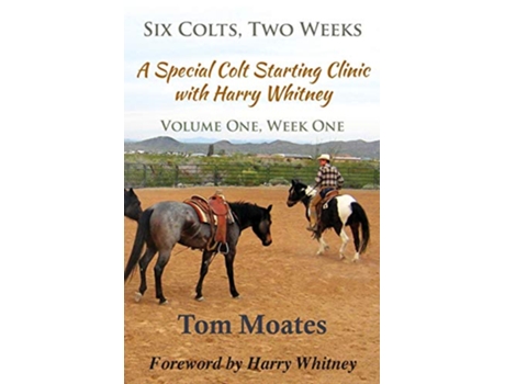 Livro Six Colts Two Weeks Volume One A Special Colt Starting Clinic with Harry Whitney de Tom Moates (Inglês)