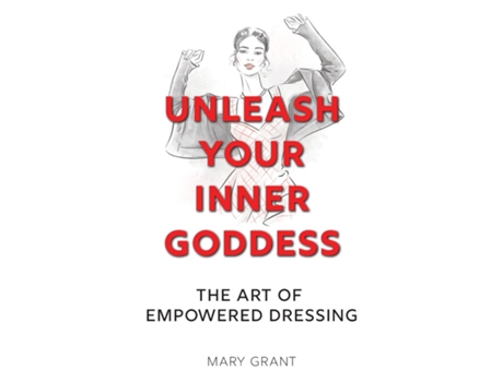 Livro UNLEASH YOUR INNER GODDESS THE ART OF EMPOWERED DRESSING de Mary Grant (Inglês)