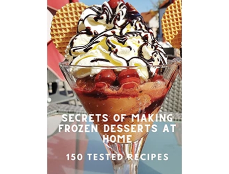 Livro Secrets of Making Frozen Desserts At Home 150 Tested Recipes de White Mountain Freezer (Inglês)