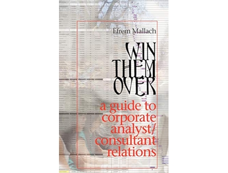Livro Win Them Over A Survival Guide for Corporate Analyst RelationsConsultant Relations Programs de Efrem G Mallach (Inglês)
