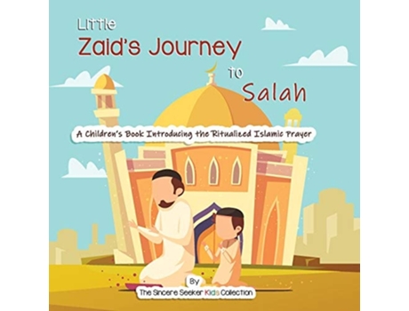 Livro Little Zaids Journey To Salah A Childrens Book Introducing The Ritualized Islamic Prayer De The Sincere Seeker Collection (inglês)