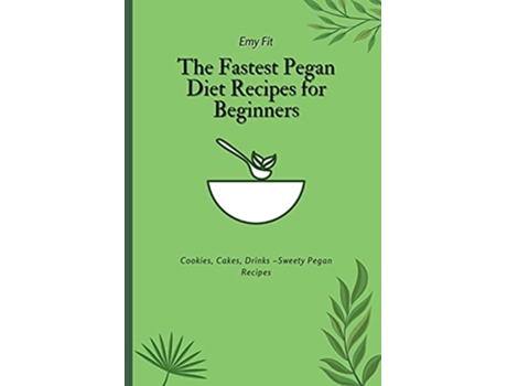Livro The Fastest Pegan Diet Recipes for Beginners Cookies Cakes Drinks Sweety Pegan Recipes de Emy Fit (Inglês)