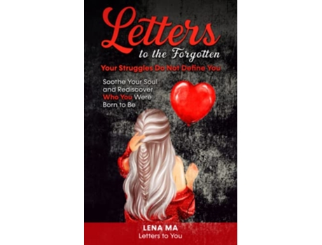 Livro Letters to the Forgotten Your Struggles Do Not Define You Soothe Your Soul Rediscover Who You Were Born To Be Letters to You de Lena Ma (Inglês)
