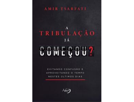 Livro A Tribulação Já Começou Evitando Confusão E Aproveitando O Tempo Nestes Últimos Dias De Amir Tsarfati (português Do Brasil)