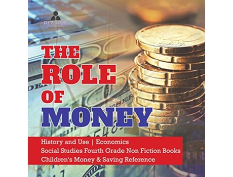 Livro The Role of Money History and Use Economics Social Studies Fourth Grade Non Fiction Books Childrens Money Saving Reference de Biz Hub (Inglês)