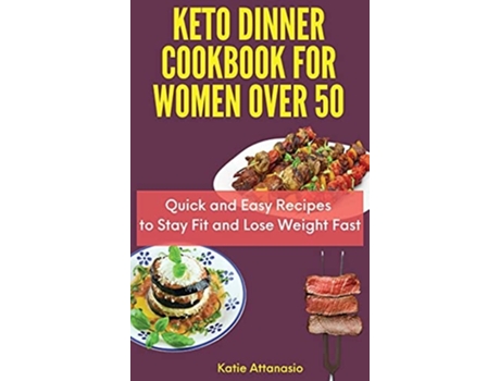 Livro Keto Dinner Cookbook For Women Over 50 Quick And Easy Recipes To Stay Fit And Lose Weight Fast De Katie Attanasio (inglês - Capa Dura)