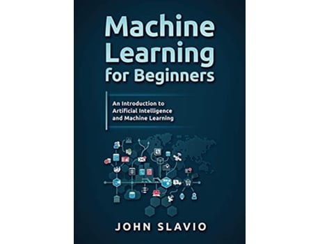 Livro Machine Learning for Beginners An Introduction to Artificial Intelligence and Machine Learning de John Slavio (Inglês)
