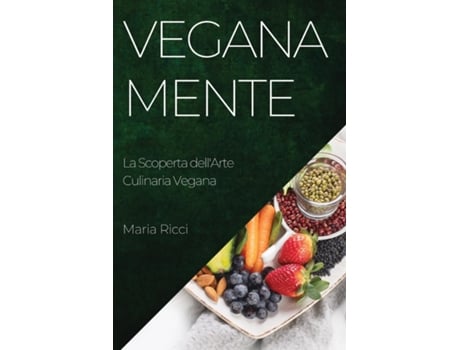 Livro Veganamente La Scoperta dellArte Culinaria Vegana de Maria Ricci (Inglês)