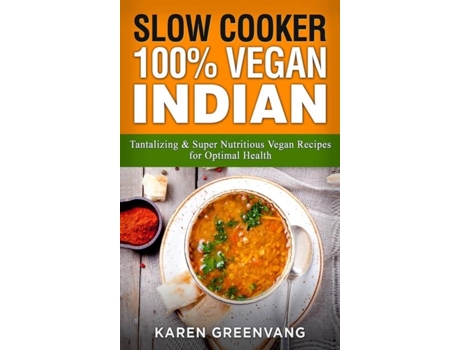 Livro Slow Cooker 100 Vegan Indian - Tantalizing And Super Nutritious Vegan Recipes For Optimal Health De Karen Greenvang (inglês)