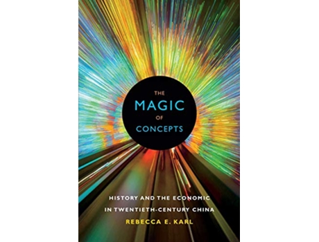 Livro The Magic of Concepts History and the Economic in TwentiethCentury China de Rebecca E Karl (Inglês)