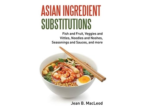 Livro Asian Ingredient Substitutions Fish and Fruit Veggies and Vittles Noodles and Noshes Seasonings and Sauces and more de Jean B MacLeod (Inglês)