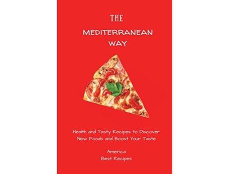 Livro The Mediterranean Way Health and Tasty Recipes to Discover New Foods and Boost Your Taste de America Best Recipes (Inglês)