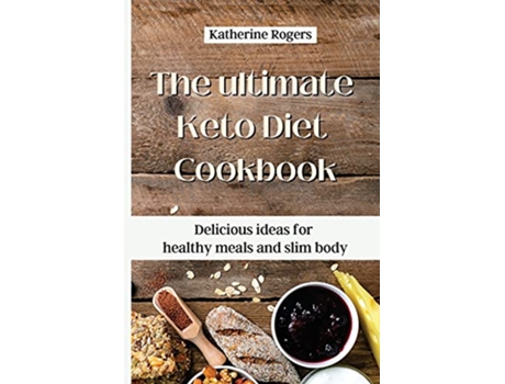 Livro The ultimate Keto Diet Cookbook Delicious ideas for healthy meals and slim body de Katherine Rogers (Inglês)