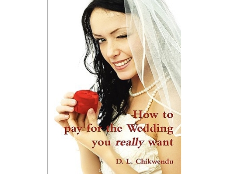 Livro How to Pay for the Wedding You Really Want de D L Chikwendu (Inglês)