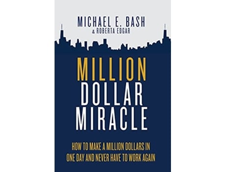 Livro Million Dollar Miracle How to Make a Million Dollars in One Day and Never Have To Work Again de Michael E Bash Roberta Edgar (Inglês)