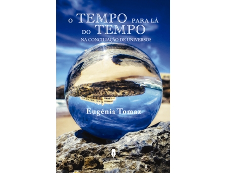 Livro O Tempo para lá do Tempo - Na Conciliação dos Universos de Eugénia Tomaz .