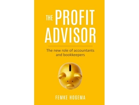 Livro The Profit Advisor The New Role Of Accountants And Bookkeepers De Femke Hogema (inglês)
