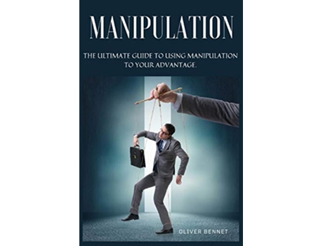 Livro Manipulation The ultimate guide to using manipulation to your advantage de Oliver Bennet (Inglês)