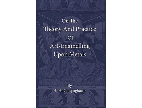 Livro On the Theory and Practice of ArtEnamelling Upon Metals de H H Cunynghame (Inglês)