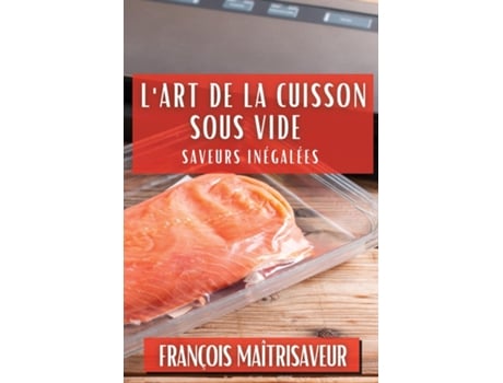 Livro LArt de la Cuisson Sous Vide Saveurs Inégalées de François Maîtrisaveur (Inglês)