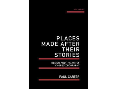 Livro Places Made After Their Stories Design and the art of choreotopography Uwap Scholarly de Paul Carter (Inglês)