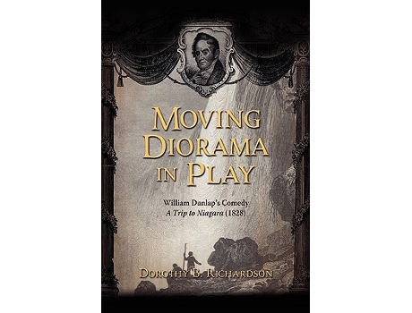 Livro Moving Diorama in Play William Dunlaps Comedy A Trip to Niagara 1828 de Dorothy B Richardson (Inglês)