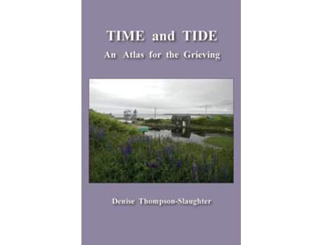 Livro Time And Tide An Atlas For The Grieving De Denise Thompson-slaughter (inglês)