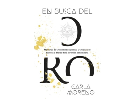 Livro En busca del Oro Memorias de Crecimiento Espiritual y Creación de Riqueza a Través de la Inversión Inmobiliaria de Carla Moreno (Inglês)