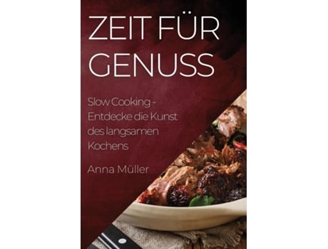 Livro Zeit für Genuss Slow Cooking - Entdecke die Kunst des langsamen Kochens de Anna Müller (Inglês)