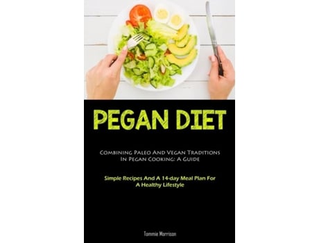 Livro Pegan Diet Combining Paleo And Vegan Traditions In Pegan Cooking A Guide de Tommie Morrison (Inglês)