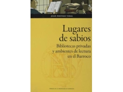 Livro Lugares de sabios bibliotecas privadas y ambientes de lectura en el Barroco Zaragoza, 1600-1676 de Juan Postigo Vidal (Espanhol)