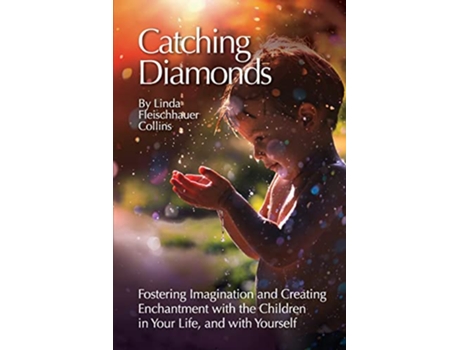 Livro Catching Diamonds Fostering Imagination and Creating Enchantment with the Children in Your Life and with Yourself de Linda F Collins (Inglês)