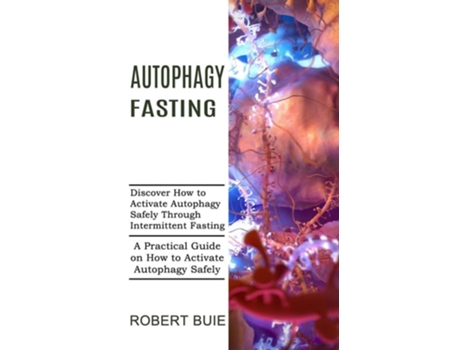 Livro Autophagy Fasting A Practical Guide On How To Activate Autophagy Safely De Robert Buie (inglês)