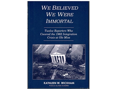 Livro We Believed We Were Immortal Twelve Reporters Who Covered the 1962 Integration Crisis at Ole Miss de Kathleen Wickham (Inglês)