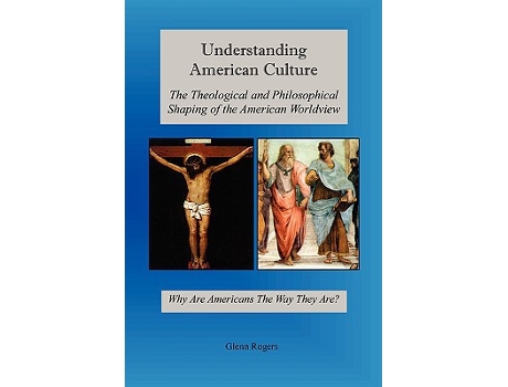 Livro Understanding American Culture The Theological and Philosophical Shaping of the American Worldview de Glenn Rogers (Inglês)