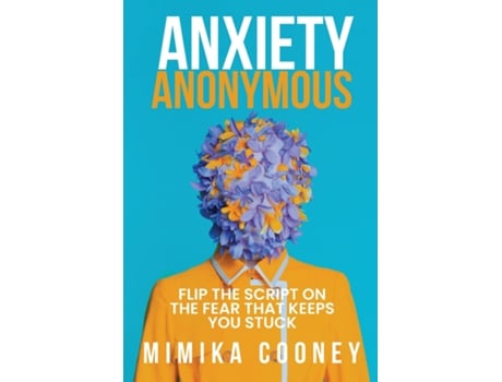 Livro Anxiety Anonymous Flipping The Script On The Fear That Keeps You Stuck de Mimika Cooney (Inglês)