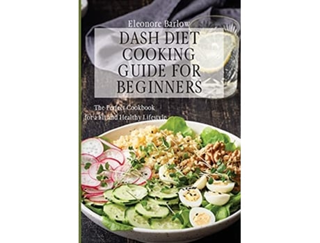 Livro Dash Diet Cooking Guide for Beginners The Perfect Cookbook for a Fit and Healthy Lifestyle de Eleonore Barlow (Inglês)