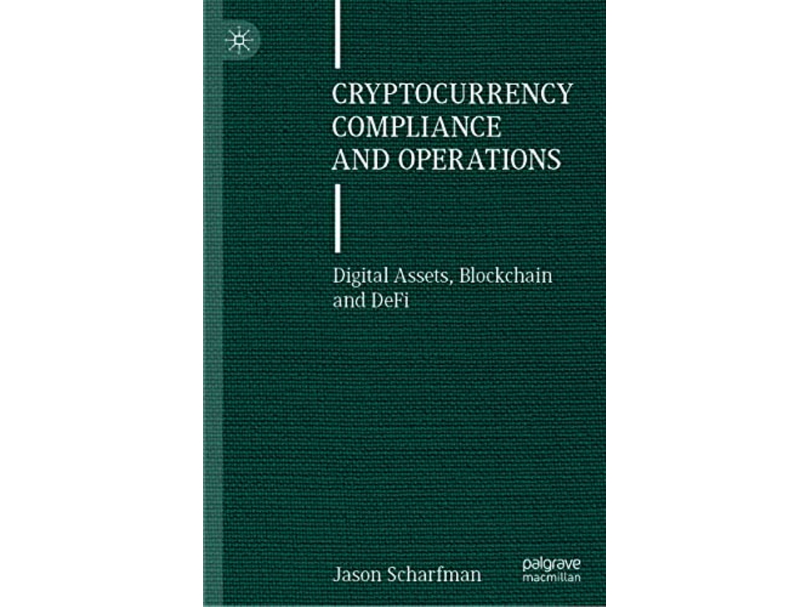Livro Cryptocurrency Compliance and Operations Digital Assets Blockchain and DeFi de Jason Scharfman (Inglês - Capa Dura)