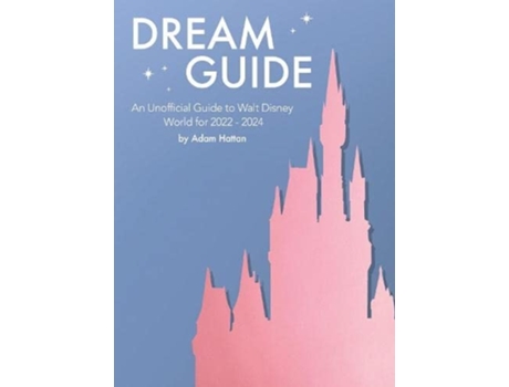 Livro Dream Guide An Unofficial Guide To Walt Disney World For 2022 - 2024 De Adam Hattan (inglês)