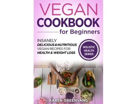 Livro Vegan Cookbook For Beginners Insanely Delicious And Nutritious Vegan Recipes For Health Amp Weight Loss De Greenvang, Karen Et Al. (inglês)