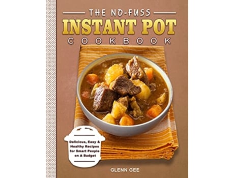Livro The NoFuss Instant Pot Cookbook Delicious Easy Healthy Recipes for Smart People on A Budget de Glenn Gee (Inglês)