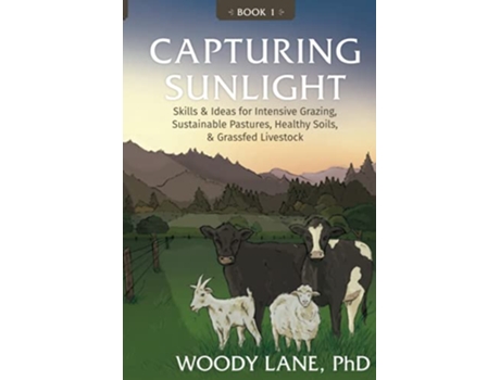 Livro Capturing Sunlight Book 1 Skills Ideas for Intensive Grazing Sustainable Pastures Healthy Soils Grassfed Livestock de Woody Lane (Inglês)