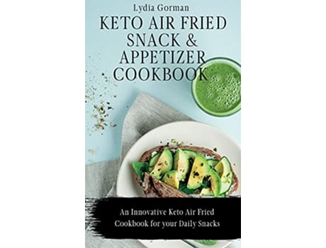 Livro Keto Air Fried Snack and Appetizer Cookbook An Innovative Keto Air Fried Cookbook for your Daily Snacks de Lydia Gorman (Inglês)
