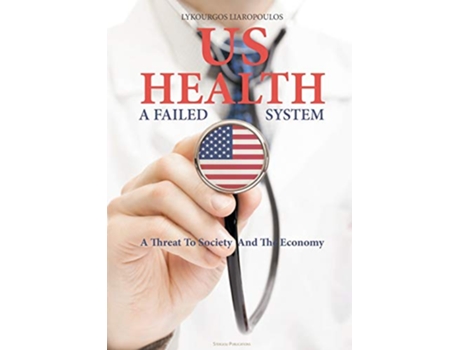 Livro US Health A Failed System A Threat to Society and the Economy de Lykourkos Liaropoulos (Inglês)