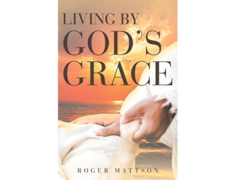 Livro Living By Gods Grace de Roger Mattson (Inglês)