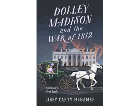 Livro Dolley Madison and the War of 1812 Americas First Lady Courageous Women in American History de Libby Carty McNamee (Inglês)